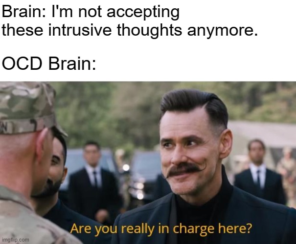OCD is in Charge | Brain: I'm not accepting these intrusive thoughts anymore. OCD Brain: | image tagged in are you really in charge here,intrusive thoughts,ocd,obsessive-compulsive,mental health,mental illness | made w/ Imgflip meme maker