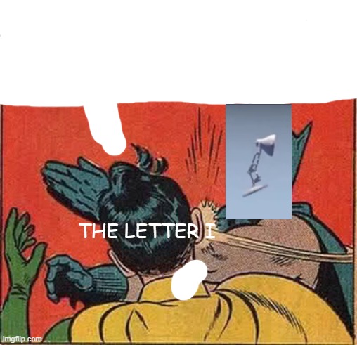 i | THE LETTER I | image tagged in memes,batman slapping robin | made w/ Imgflip meme maker