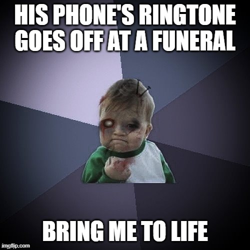 Zombie Success Kid | HIS PHONE'S RINGTONE GOES OFF AT A FUNERAL; BRING ME TO LIFE | image tagged in zombie success kid,wake me up inside,music meme,success kid | made w/ Imgflip meme maker