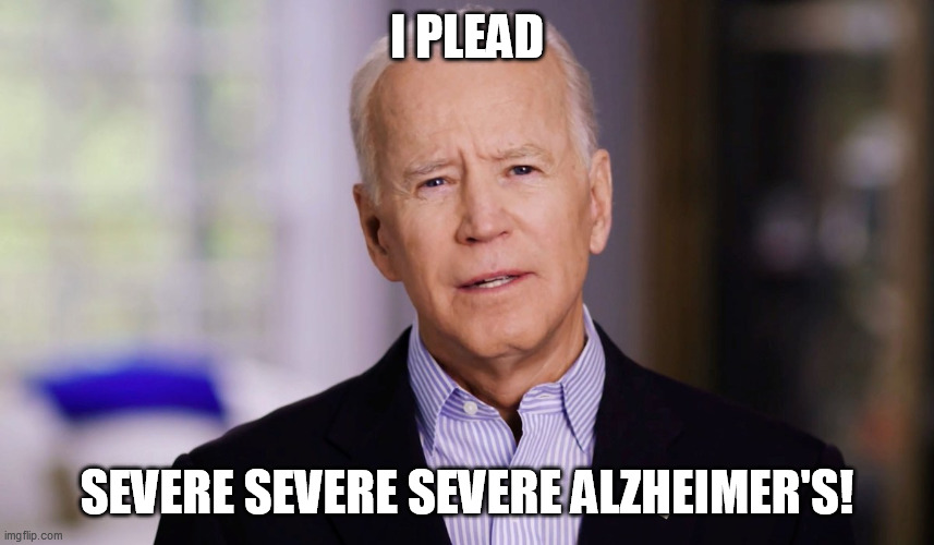 Joe Biden 2020 | I PLEAD SEVERE SEVERE SEVERE ALZHEIMER'S! | image tagged in joe biden 2020 | made w/ Imgflip meme maker
