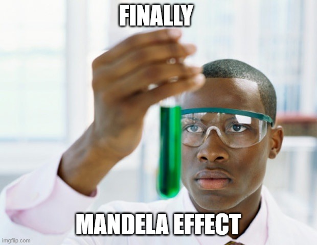 mandela effect scientist | FINALLY; MANDELA EFFECT | image tagged in black scientist finally xium | made w/ Imgflip meme maker