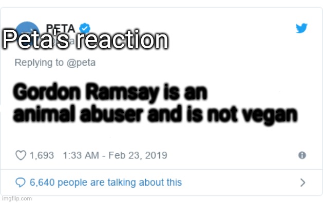 PETA Tweet | Gordon Ramsay is an animal abuser and is not vegan Peta's reaction | image tagged in peta tweet | made w/ Imgflip meme maker