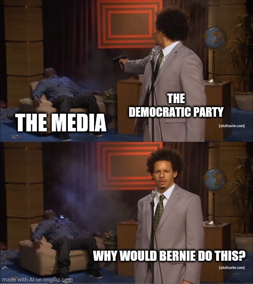 Who Killed Hannibal Meme | THE DEMOCRATIC PARTY; THE MEDIA; WHY WOULD BERNIE DO THIS? | image tagged in memes,who killed hannibal,bernie sanders,democrats | made w/ Imgflip meme maker