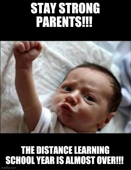 Stay Strong! | STAY STRONG PARENTS!!! THE DISTANCE LEARNING SCHOOL YEAR IS ALMOST OVER!!! | image tagged in stay strong | made w/ Imgflip meme maker