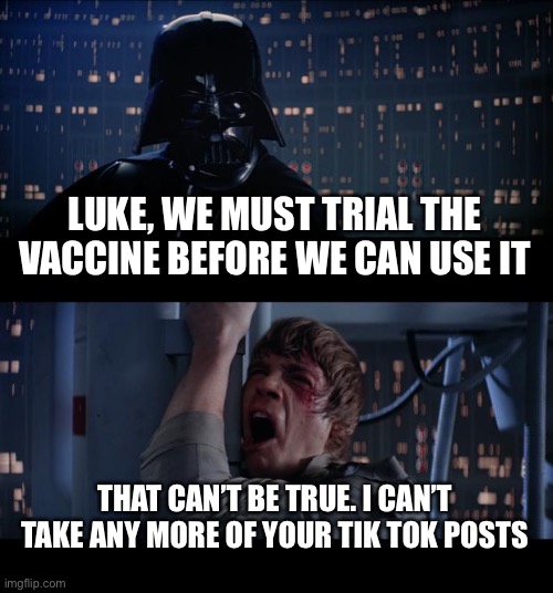 Star Wars No | LUKE, WE MUST TRIAL THE VACCINE BEFORE WE CAN USE IT; THAT CAN’T BE TRUE. I CAN’T TAKE ANY MORE OF YOUR TIK TOK POSTS | image tagged in memes,star wars no,coronavirus,corona virus,tik tok | made w/ Imgflip meme maker
