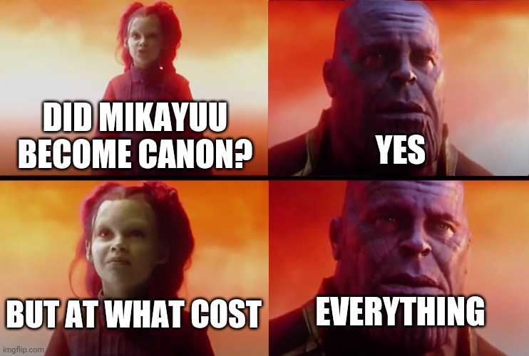 thanos what did it cost | DID MIKAYUU BECOME CANON? YES; EVERYTHING; BUT AT WHAT COST | image tagged in thanos what did it cost | made w/ Imgflip meme maker