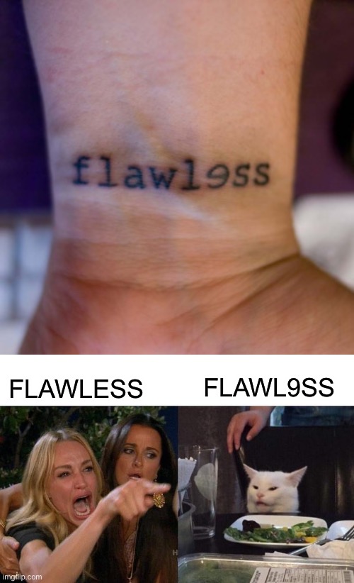 Close, but no cigar ;) | FLAWL9SS; FLAWLESS | image tagged in memes,woman yelling at cat,close enough,44colt,bad tattoos,you had one job | made w/ Imgflip meme maker