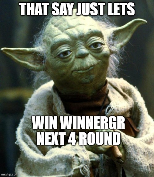 Star Wars Yoda Meme | THAT SAY JUST LETS; WIN WINNERGR
NEXT 4 ROUND | image tagged in memes,star wars yoda | made w/ Imgflip meme maker