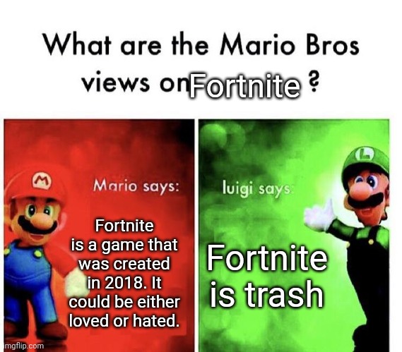 "Ha Fortnite go trash" | Fortnite; Fortnite is a game that was created in 2018. It could be either loved or hated. Fortnite is trash | image tagged in mario bros views,fortnite,memes | made w/ Imgflip meme maker