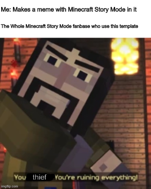 Ivor, no! | Me: Makes a meme with Minecraft Story Mode in it; The Whole Minecraft Story Mode fanbase who use this template; thief | image tagged in minecraft story mode,memes | made w/ Imgflip meme maker