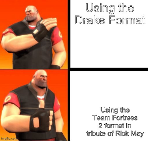 Heavy Drake | Using the Drake Format; Using the Team Fortress 2 format in tribute of Rick May | image tagged in heavy drake | made w/ Imgflip meme maker