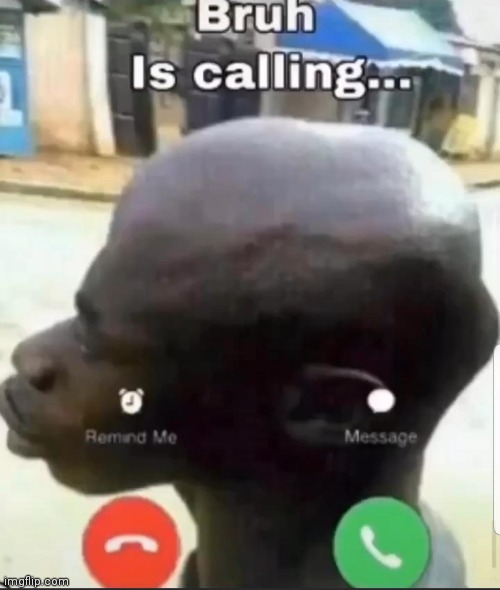 Bruh | image tagged in bruh is calling,bruh | made w/ Imgflip meme maker