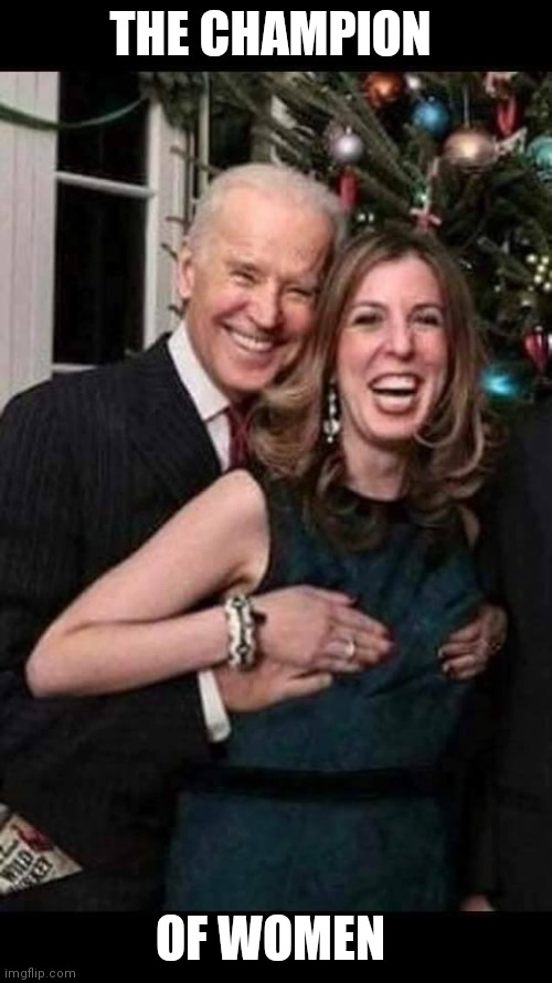 Joe Biden grope | THE CHAMPION; OF WOMEN | image tagged in joe biden grope | made w/ Imgflip meme maker