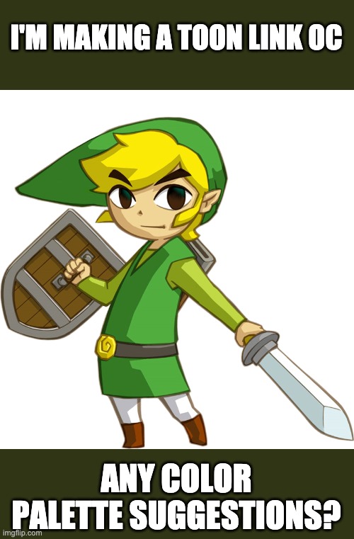 I'M MAKING A TOON LINK OC; ANY COLOR PALETTE SUGGESTIONS? | made w/ Imgflip meme maker