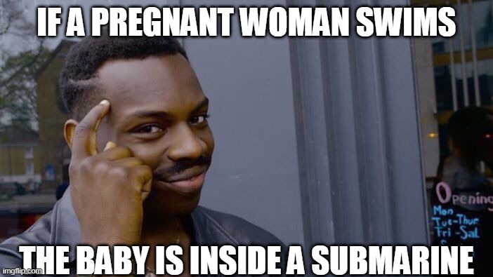 Roll Safe Think About It Meme | IF A PREGNANT WOMAN SWIMS; THE BABY IS INSIDE A SUBMARINE | image tagged in memes,roll safe think about it | made w/ Imgflip meme maker