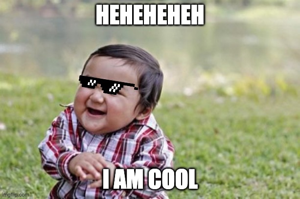 cool toddler | HEHEHEHEH; I AM COOL | image tagged in memes,evil toddler | made w/ Imgflip meme maker
