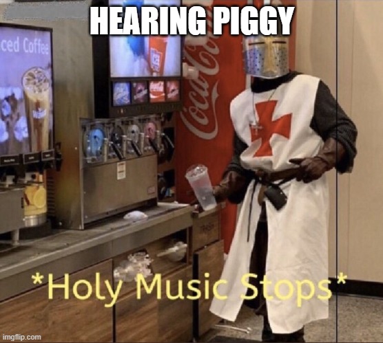 Holy music stops | HEARING PIGGY | image tagged in holy music stops | made w/ Imgflip meme maker