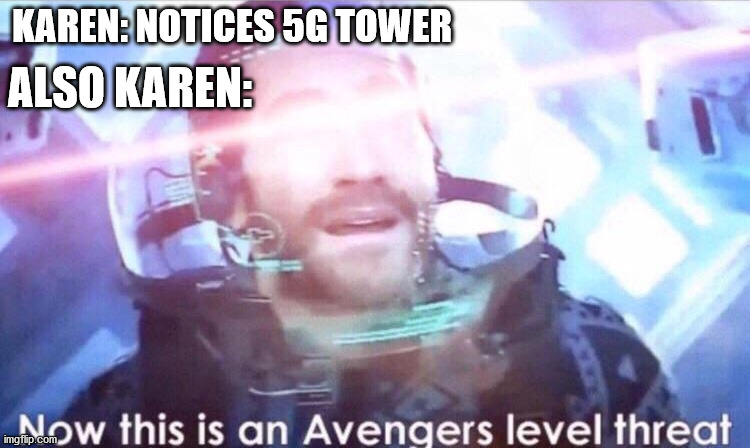 Now this is an avengers level threat | ALSO KAREN:; KAREN: NOTICES 5G TOWER | image tagged in now this is an avengers level threat,karen,fun | made w/ Imgflip meme maker