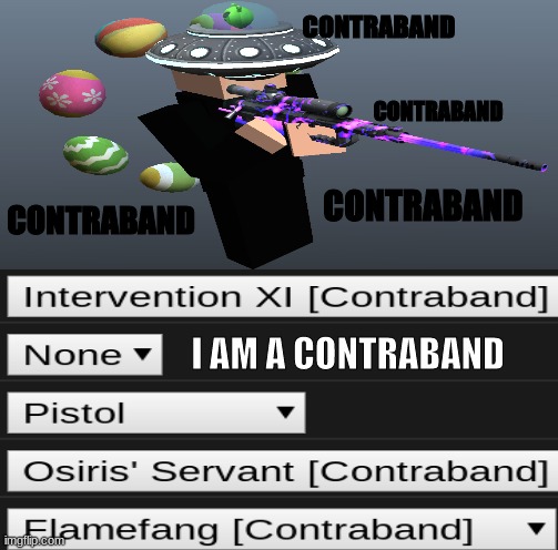 I'm a contraband | CONTRABAND; CONTRABAND; CONTRABAND; CONTRABAND; I AM A CONTRABAND | image tagged in gaming | made w/ Imgflip meme maker