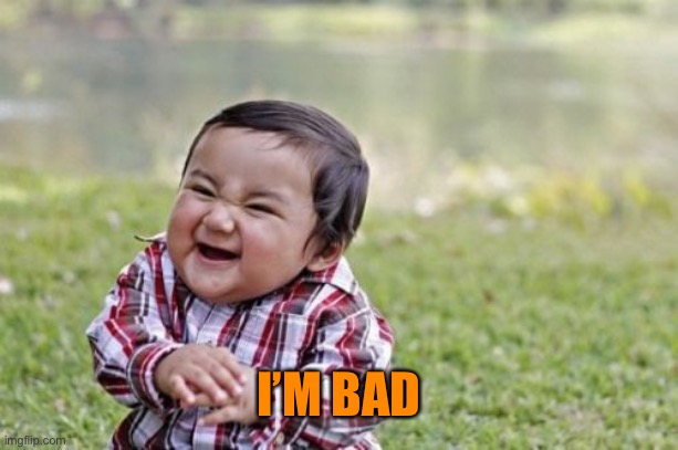 Evil Toddler Meme | I’M BAD | image tagged in memes,evil toddler | made w/ Imgflip meme maker