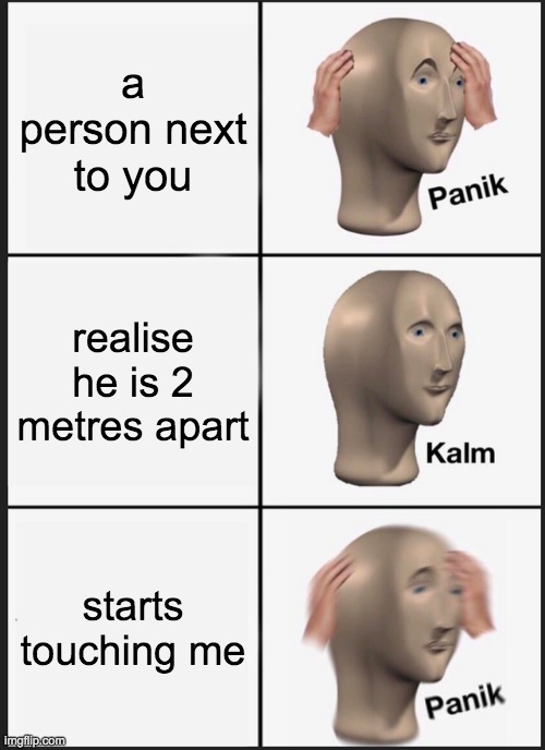 Shopping | a person next to you; realise he is 2 metres apart; starts touching me | image tagged in memes,panik kalm panik | made w/ Imgflip meme maker