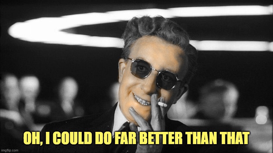 OH, I COULD DO FAR BETTER THAN THAT | made w/ Imgflip meme maker