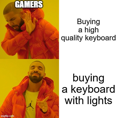 Drake Hotline Bling Meme | GAMERS; Buying a high quality keyboard; buying a keyboard with lights | image tagged in memes,drake hotline bling | made w/ Imgflip meme maker