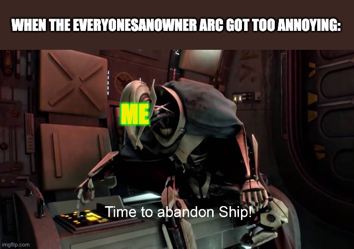 I'm quitting the war, so long, suckers! | WHEN THE EVERYONESANOWNER ARC GOT TOO ANNOYING:; ME | image tagged in time to abandon ship | made w/ Imgflip meme maker