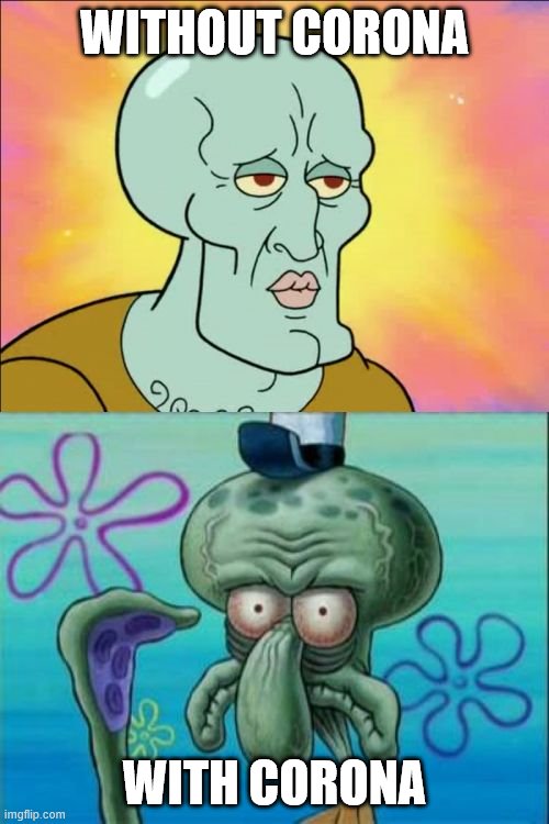Squidward | WITHOUT CORONA; WITH CORONA | image tagged in memes,squidward | made w/ Imgflip meme maker