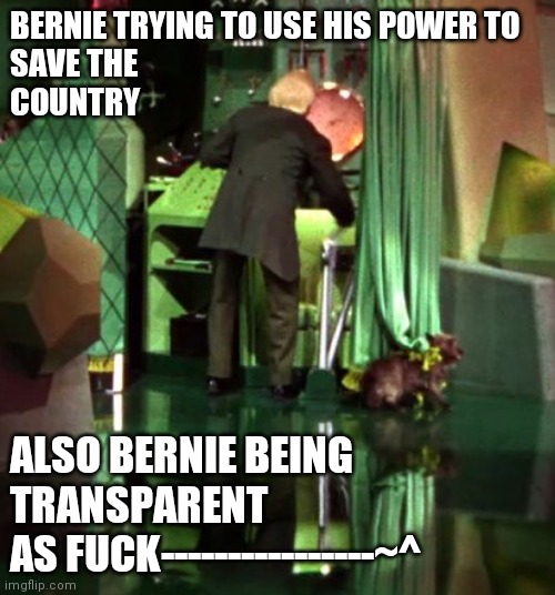 Bernie Sanders | BERNIE TRYING TO USE HIS POWER TO
SAVE THE 
COUNTRY; ALSO BERNIE BEING 
TRANSPARENT 
AS FUCK----------------~^ | image tagged in wizard of oz exposed | made w/ Imgflip meme maker