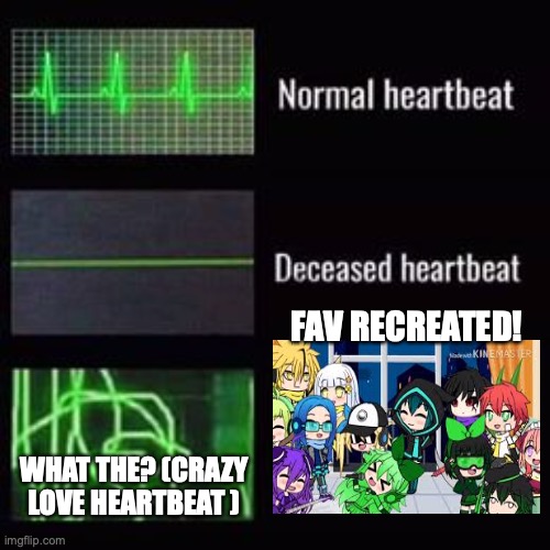 EVLLYN'S IN Gacha Life RECREATED! No exceptions | FAV RECREATED! WHAT THE? (CRAZY LOVE HEARTBEAT ) | image tagged in heartbeat rate,evllyn,gacha,lunime | made w/ Imgflip meme maker