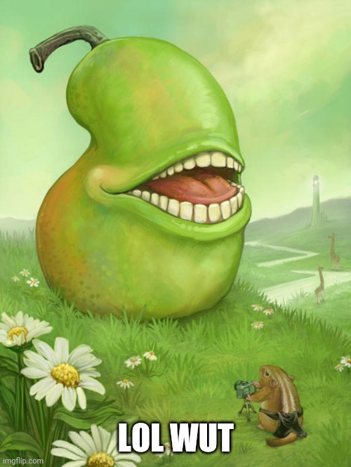 Lol wut pear | LOL WUT | image tagged in lol wut pear | made w/ Imgflip meme maker