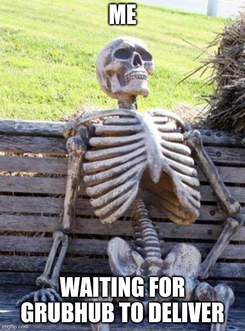 Why does Grubhub take so long | ME; WAITING FOR GRUBHUB TO DELIVER | image tagged in memes,waiting skeleton,food,pizza delivery | made w/ Imgflip meme maker