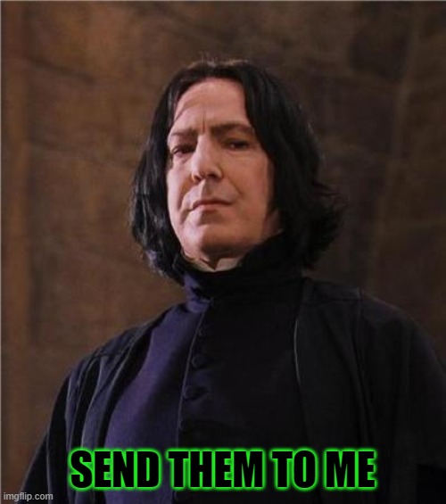 snape | SEND THEM TO ME | image tagged in snape | made w/ Imgflip meme maker