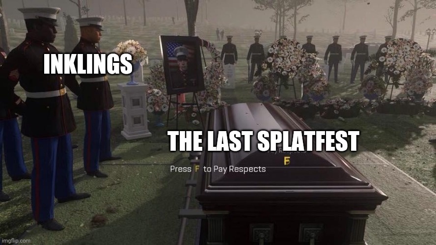 Press F to Pay Respects | INKLINGS THE LAST SPLATFEST | image tagged in press f to pay respects | made w/ Imgflip meme maker