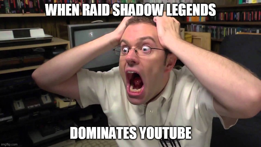 wheb raid shadow legends dominates youtube | WHEN RAID SHADOW LEGENDS; DOMINATES YOUTUBE | image tagged in avgn,raid shadow legends | made w/ Imgflip meme maker