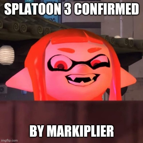 Did you say woomy? | SPLATOON 3 CONFIRMED BY MARKIPLIER | image tagged in did you say woomy | made w/ Imgflip meme maker