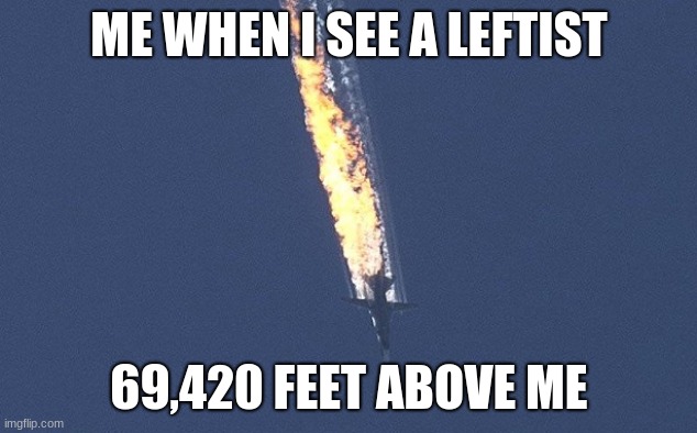 Russian War Plane | ME WHEN I SEE A LEFTIST 69,420 FEET ABOVE ME | image tagged in russian war plane | made w/ Imgflip meme maker