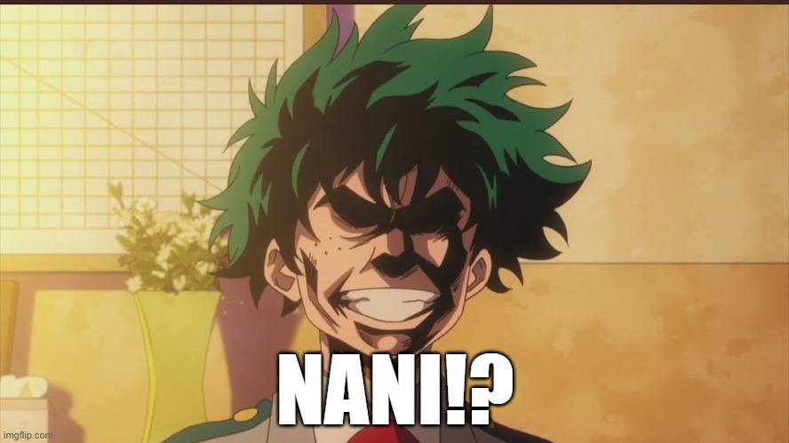 Izuku Midoriya (All Might Face) | NANI!? | image tagged in izuku midoriya all might face | made w/ Imgflip meme maker