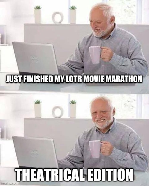 Hide the Pain Harold Meme | JUST FINISHED MY LOTR MOVIE MARATHON; THEATRICAL EDITION | image tagged in memes,hide the pain harold,lord of the rings | made w/ Imgflip meme maker