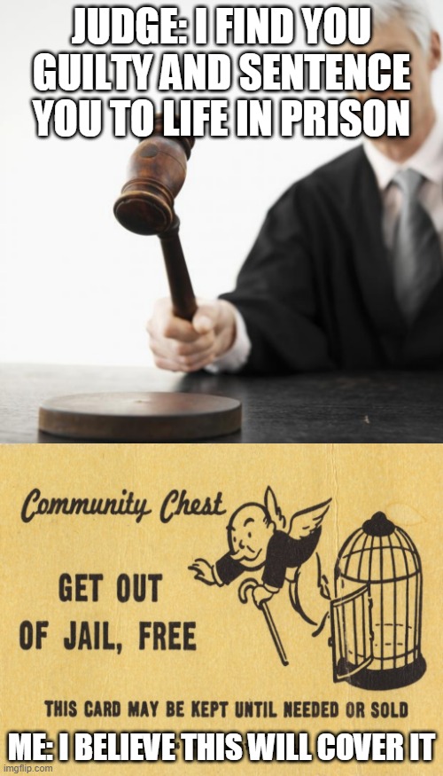 Judged | JUDGE: I FIND YOU GUILTY AND SENTENCE YOU TO LIFE IN PRISON; ME: I BELIEVE THIS WILL COVER IT | image tagged in judged,get out of jail free card monopoly,funny,memes,prison,monopoly | made w/ Imgflip meme maker