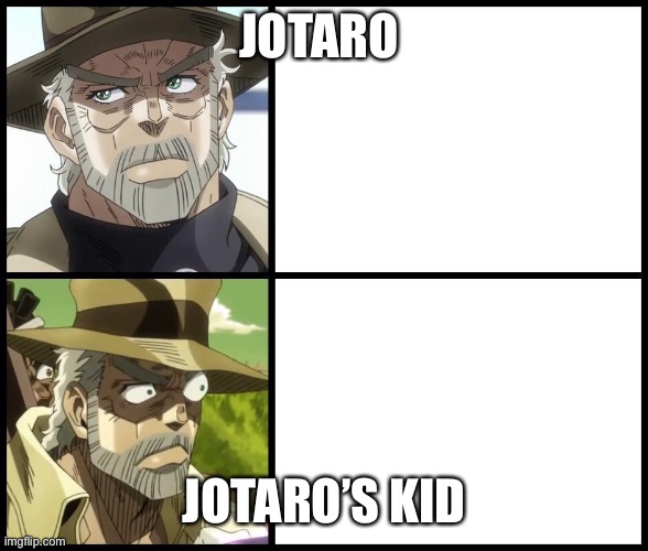 jjba drake format | JOTARO; JOTARO’S KID | image tagged in jjba drake format | made w/ Imgflip meme maker