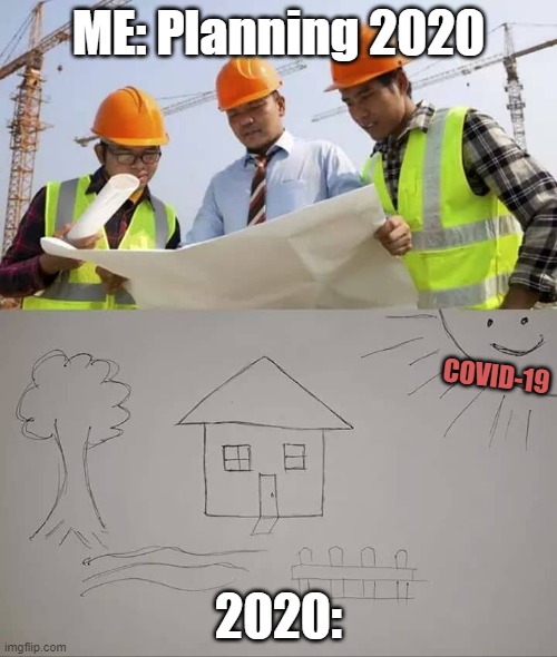 Nope | ME: Planning 2020; COVID-19; 2020: | image tagged in covid-19,coronavirus,2020 | made w/ Imgflip meme maker