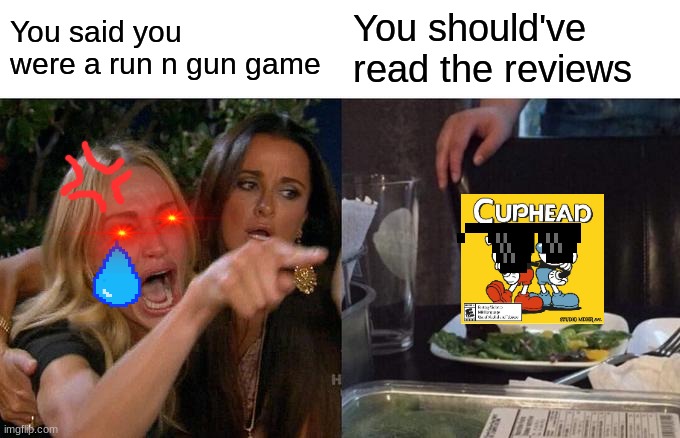 Another Cuphead meme | You said you were a run n gun game; You should've read the reviews | image tagged in memes,woman yelling at cat | made w/ Imgflip meme maker