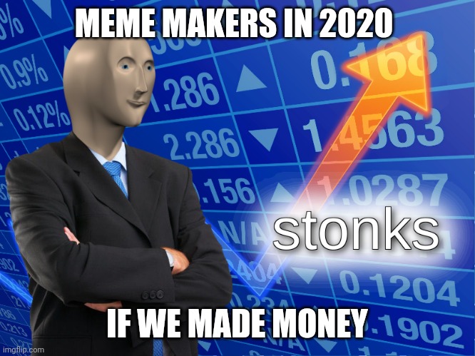 stonks | MEME MAKERS IN 2020; IF WE MADE MONEY | image tagged in stonks | made w/ Imgflip meme maker