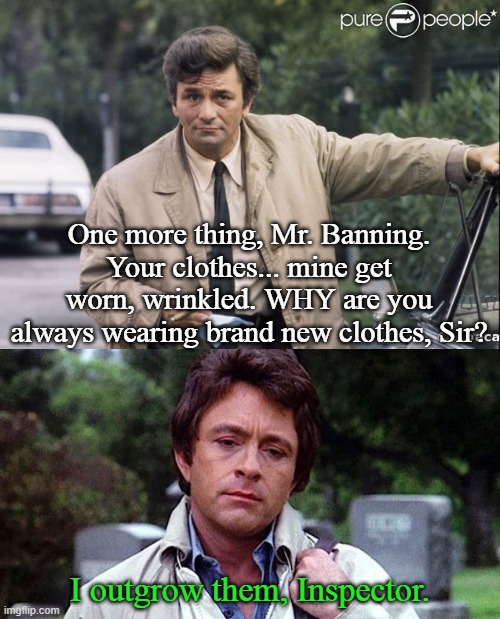The Incredible Columbo | One more thing, Mr. Banning. Your clothes... mine get worn, wrinkled. WHY are you always wearing brand new clothes, Sir? I outgrow them, Inspector. | image tagged in columbo,incredible hulk,classics,tv shows,mashup,funny memes | made w/ Imgflip meme maker