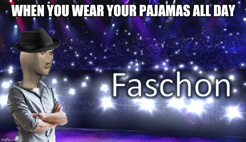 Fashion! |  WHEN YOU WEAR YOUR PAJAMAS ALL DAY | image tagged in meme man fashion,fashion,memes,pajamas | made w/ Imgflip meme maker