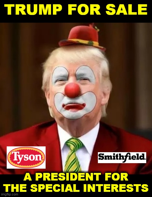 A President By the Special Interests, Of the Special Interests, For the Special Interests. | TRUMP FOR SALE; A PRESIDENT FOR THE SPECIAL INTERESTS | image tagged in donald trump clown,coronavirus,covid-19,corporate greed,for sale,trump | made w/ Imgflip meme maker