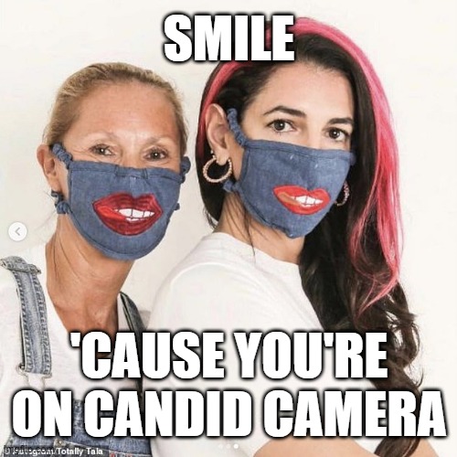Smile... | SMILE; 'CAUSE YOU'RE ON CANDID CAMERA | image tagged in covid-19 | made w/ Imgflip meme maker