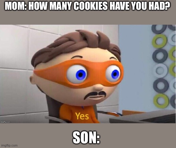 Cookies | MOM: HOW MANY COOKIES HAVE YOU HAD? SON: | image tagged in protegent yes | made w/ Imgflip meme maker